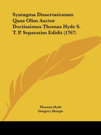 Syntagma Dissertationum Quas Olim Auctor Doctissimus Thomas Hyde S. T. P. Separatim Edidit (1767)