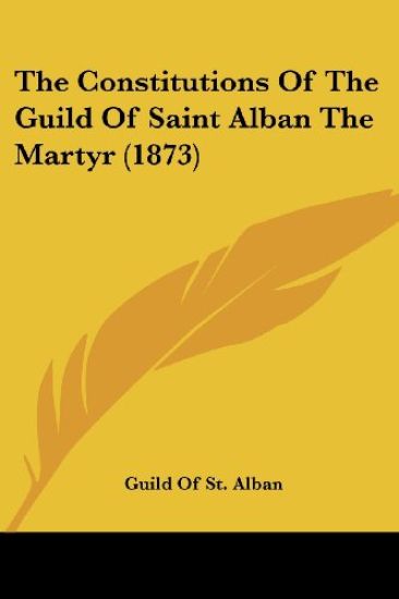 The Constitutions Of The Guild Of Saint Alban The Martyr (1873)