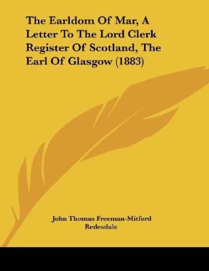 The Earldom Of Mar, A Letter To The Lord Clerk Register Of Scotland, The Earl Of Glasgow (1883)