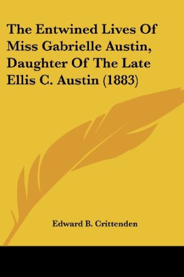 The Entwined Lives Of Miss Gabrielle Austin, Daughter Of The Late Ellis C. Austin (1883)