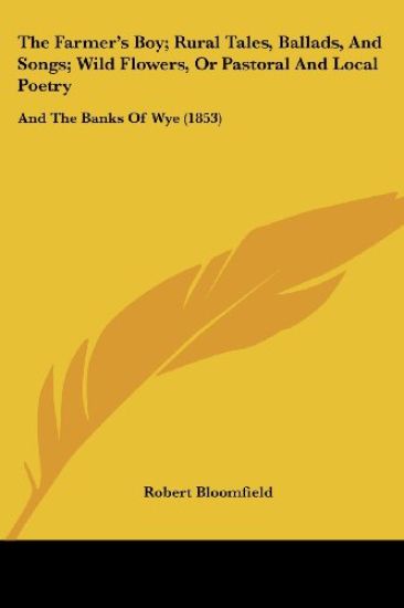 The Farmer's Boy; Rural Tales, Ballads, And Songs; Wild Flowers, Or Pastoral And Local Poetry
