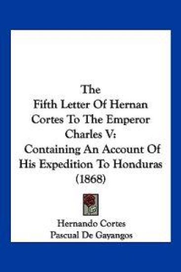 The Fifth Letter Of Hernan Cortes To The Emperor Charles V