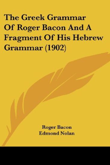 The Greek Grammar of Roger Bacon and a Fragment of His Hebrew Grammar