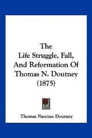 The Life Struggle, Fall, and Reformation of Thomas N. Doutney