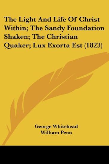 The Light and Life of Christ Within; the Sandy Foundation Shaken; the Christian Quaker; Lux Exorta Est