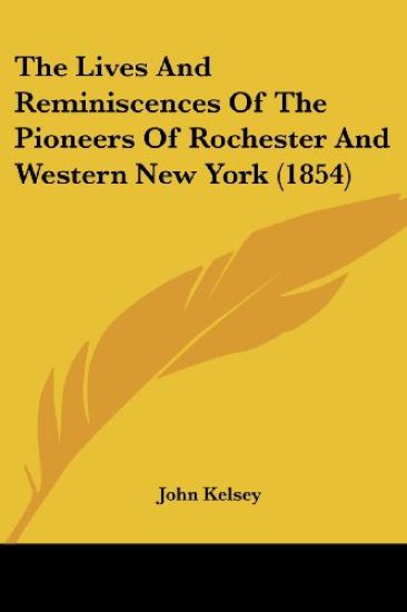 The Lives and Reminiscences of the Pioneers of Rochester and Western New York