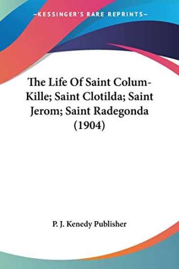 The Life of Saint Colum-kille; Saint Clotilda; Saint Jerom; Saint Radegonda