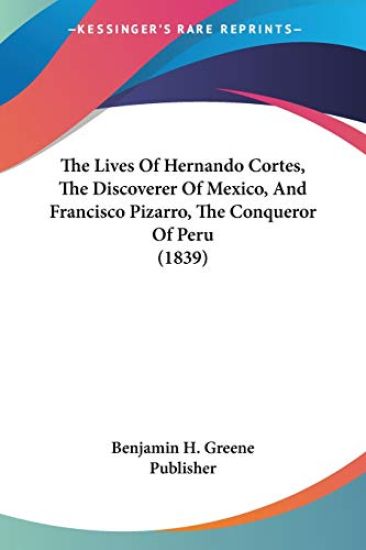 The Lives of Hernando Cortes, the Discoverer of Mexico, and Francisco Pizarro, the Conqueror of Peru