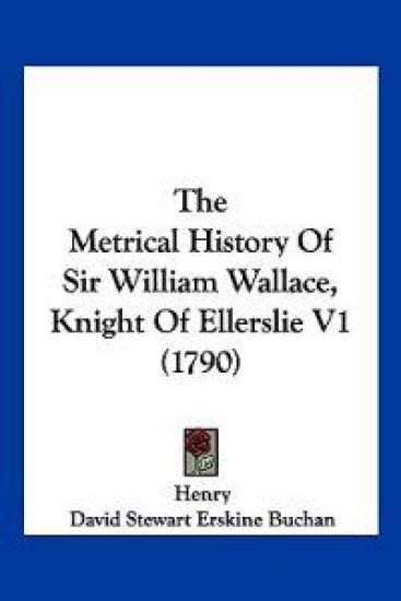 The Metrical History Of Sir William Wallace, Knight Of Ellerslie V1 (1790)