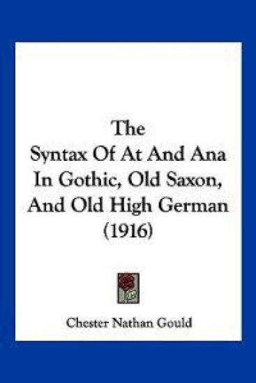 The Syntax Of At And Ana In Gothic, Old Saxon, And Old High German (1916)