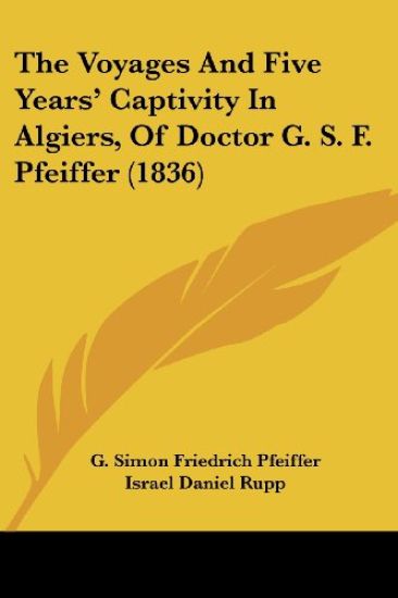 The Voyages And Five Years' Captivity In Algiers, Of Doctor G. S. F. Pfeiffer (1836)