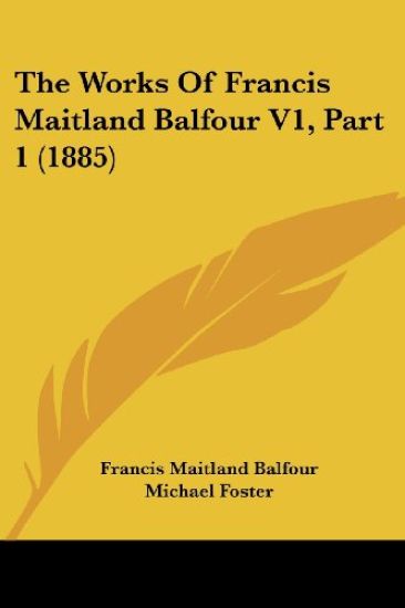 The Works Of Francis Maitland Balfour V1, Part 1 (1885)
