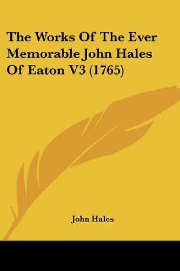 The Works Of The Ever Memorable John Hales Of Eaton V3 (1765)