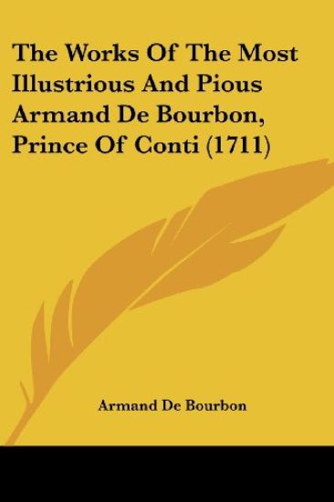 The Works Of The Most Illustrious And Pious Armand De Bourbon, Prince Of Conti (1711)