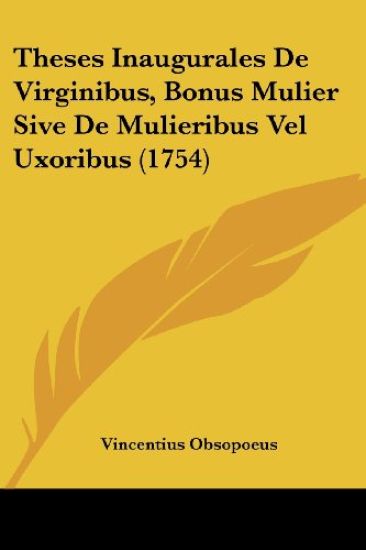 Theses Inaugurales De Virginibus, Bonus Mulier Sive De Mulieribus Vel Uxoribus (1754)