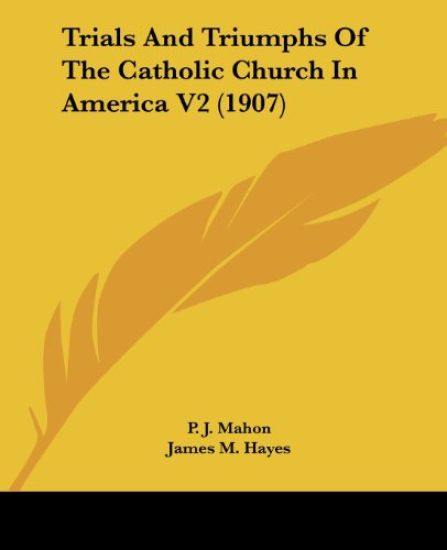 Trials And Triumphs Of The Catholic Church In America V2 (1907)