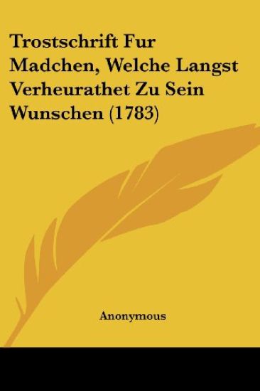 Anonymous: Trostschrift Fur Madchen, Welche Langst Verheurat