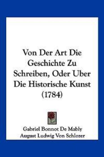 Mably, G: Von Der Art Die Geschichte Zu Schreiben, Oder Uber