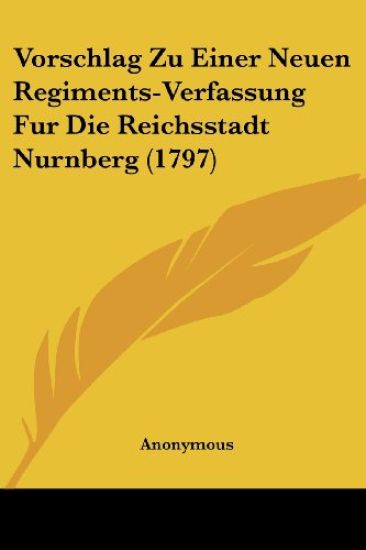 Anonymous: Vorschlag Zu Einer Neuen Regiments-Verfassung Fur
