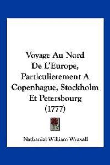 Voyage Au Nord De L'Europe, Particulierement A Copenhague, Stockholm Et Petersbourg (1777)