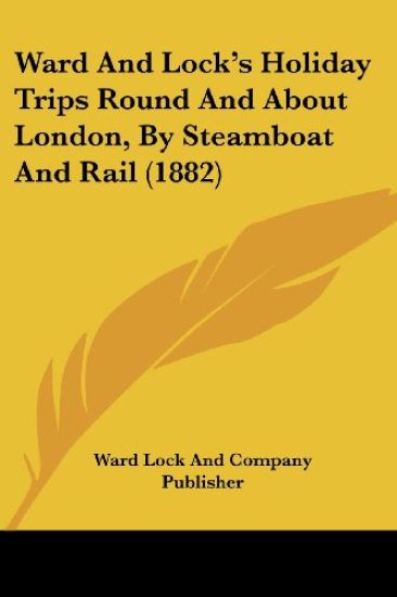 Ward And Lock's Holiday Trips Round And About London, By Steamboat And Rail (1882)