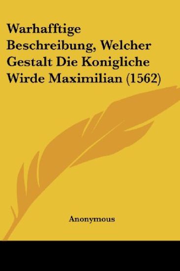 Anonymous: Warhafftige Beschreibung, Welcher Gestalt Die Kon
