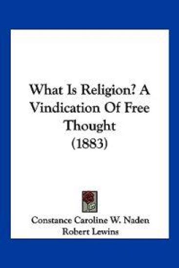What Is Religion? A Vindication Of Free Thought (1883)