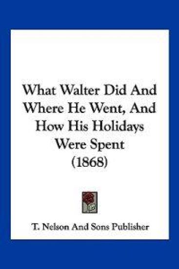 What Walter Did and Where He Went, and How His Holidays Were Spent
