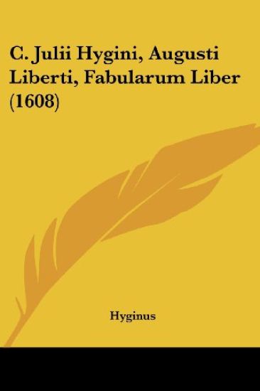 C. Julii Hygini, Augusti Liberti, Fabularum Liber