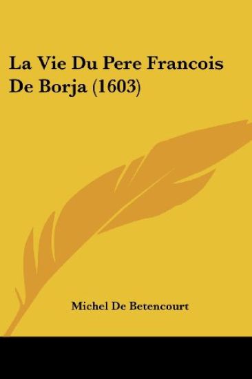 La Vie Du Pere Francois De Borja (1603)