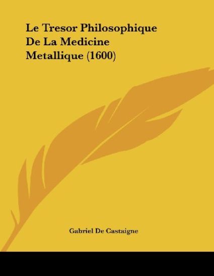 Le Tresor Philosophique De La Medicine Metallique (1600)
