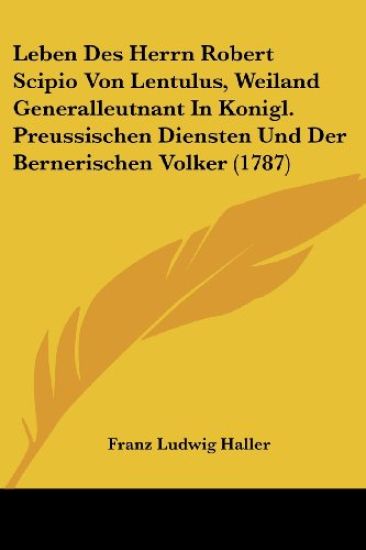 Haller, F: Leben Des Herrn Robert Scipio Von Lentulus, Weila