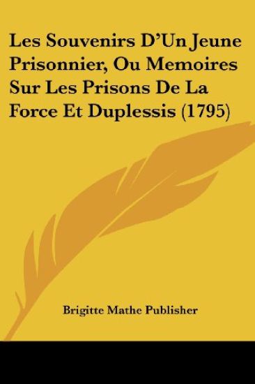 Les Souvenirs D'Un Jeune Prisonnier, Ou Memoires Sur Les Prisons De La Force Et Duplessis (1795)