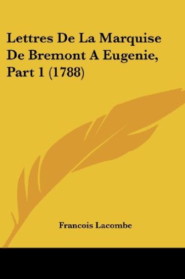 Lettres De La Marquise De Bremont A Eugenie, Part 1 (1788)