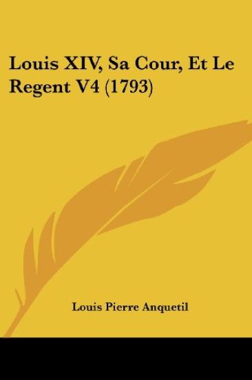 Louis XIV, Sa Cour, Et Le Regent V4 (1793)