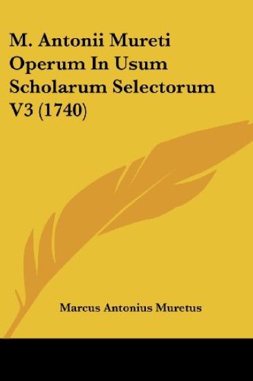 M. Antonii Mureti Operum In Usum Scholarum Selectorum V3 (1740)