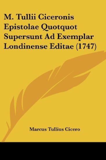 M. Tullii Ciceronis Epistolae Quotquot Supersunt Ad Exemplar Londinense Editae (1747)