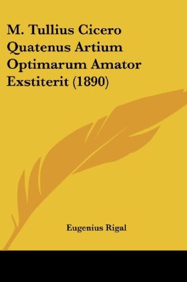 M. Tullius Cicero Quatenus Artium Optimarum Amator Exstiterit (1890)