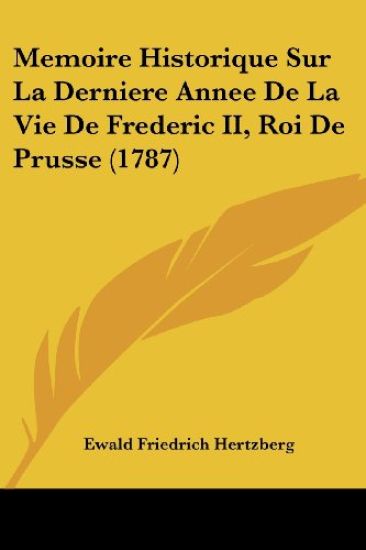 Memoire Historique Sur La Derniere Annee De La Vie De Frederic II, Roi De Prusse (1787)
