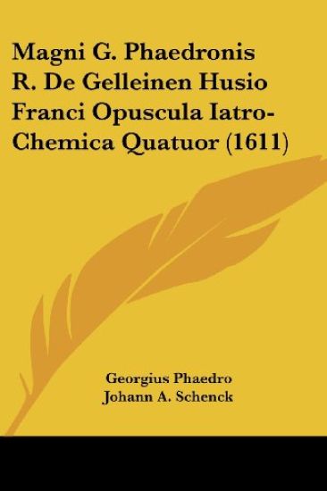 Magni G. Phaedronis R. De Gelleinen Husio Franci Opuscula Iatro-Chemica Quatuor (1611)