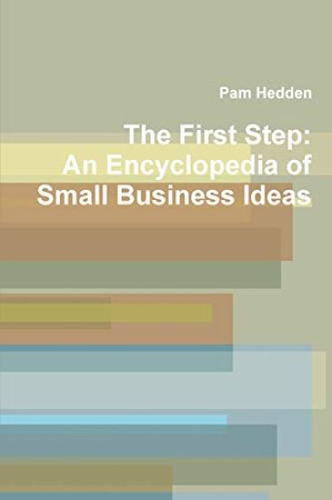 The First Step: An Encyclopedia of Small Business Ideas