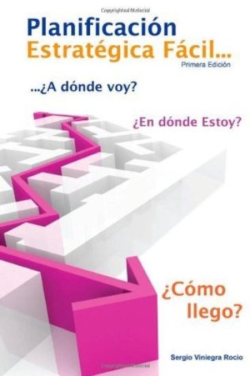Planificacion Estrategica Facil: 'A Donde Voy, En Donde Estoy Y Como Llego?