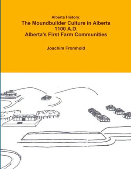 Alberta History: The Moundbuilder Culture in Alberta 1100 A.D. - Alberta's First Farm Communities