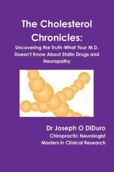 The Cholesterol Chronicles: Uncovering the Truth-What Your M.D. Doesn't Know About Statin Drugs and Neuropathy