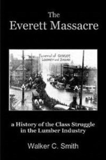 The Everett Massacre - a History of the Class Struggle in the Lumber Industry