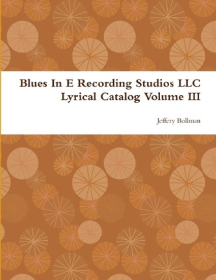 Blues in E Recording Studios Llc Lyrical Catalog Volume III