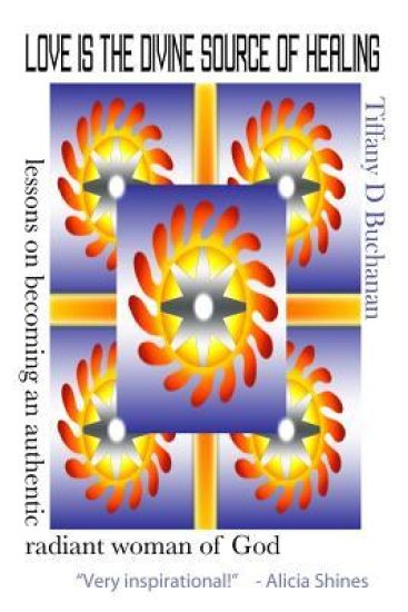 Love is the Divine Source of Healing: Lessons on Becoming an Authentic Radiant Woman of God