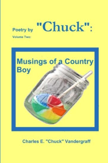 Poetry by "Chuck": Volume Two: Musings of a Country Boy