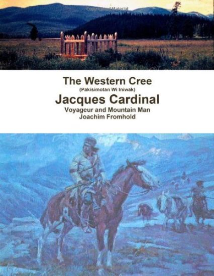 The Western Cree (Pakisimotan Wi Iniwak) - Jacques Cardinal: Voyageur and Mountain Man