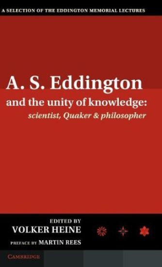 A.S. Eddington and the Unity of Knowledge: Scientist, Quaker and Philosopher